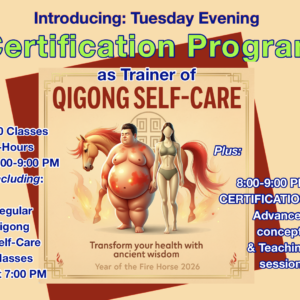 Advanced Qigong Program: (10 Weeks) Hour 1: Qigong Self Care; Hour 2: Advanced Qigong - Certification as Trainer of QSC - Year of the Fire Horse - Preserve Heart & Nervous System (2 parts): Tues. Eve. June 23 – Sept. 01, 2026 – 7:00 – 9:00 PM, EST Tues.