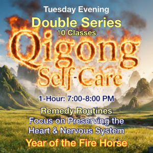 10 Wks: QIGONG Self-Care "Year of the Fire Horse" Remedy Routines, FOCUS: Preserve Heart & Nerves (Double Series of  5-classes each / Online) Tues. Eve. June 23 - Sept 01, 2026 - 7:00 - 8:00 PM, EST